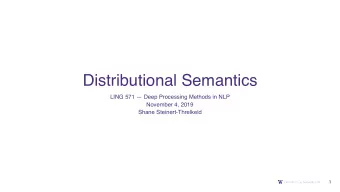 Distributional Semantics  LING 571  Deep Processing Methods in NLP  November 4, 2019  Shane