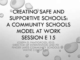 SUPPORTIVE SCHOOLS:  A COMMUNITY SCHOOLS  MODEL AT WORK  SESSION E 15  JOSEPH D. FANTIGROSSI, ED.D.
