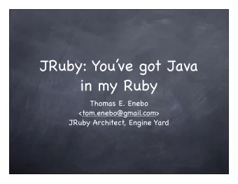 JRuby: Youve got Java  in my Ruby  Thomas E. Enebo  &lt;tom.enebo@gmail.com&gt;  JRuby
