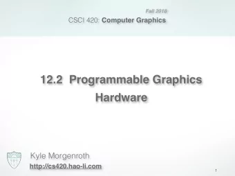 12.2  Programmable Graphics   Hardware  Kyle Morgenroth  http://cs420.hao-li.com  1