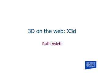 3D on the web: X3d  Ruth Aylett  Topics  3D on the web  History of X3d  Overview of X3d