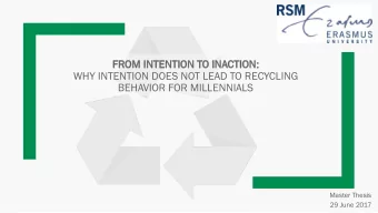:  WHY INTENTION DOES NOT LEAD TO RECYCLING  BEHAVIOR FOR MILLENNIALS  Master Thesis  29 June 2017