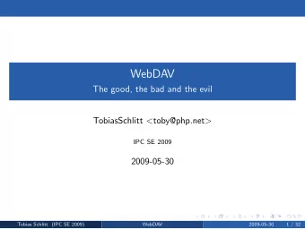 WebDAV  The good, the bad and the evil TobiasSchlitt &lt; toby@php.net &gt;  IPC SE 2009