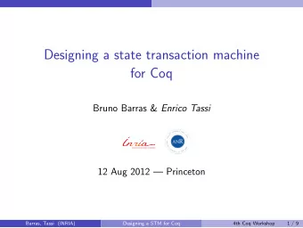 Designing a state transaction machine  for Coq Bruno Barras &amp; Enrico Tassi  12 Aug 2012
