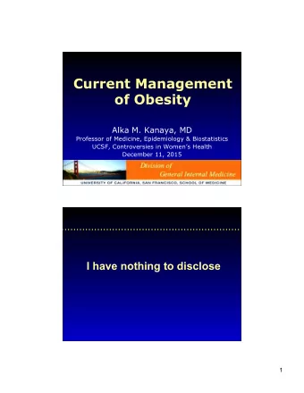Current Management of Obesity  Alka M. Kanaya, MD  Professor of Medicine, Epidemiology &amp;
