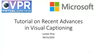 Tutorial on Recent Advances  in Visual Captioning  Luowei Zhou  06/15/2020  1  Outline  Problem