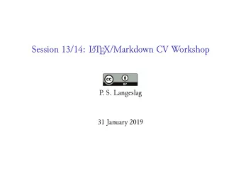 Session 13/14: L  T  EX/Markdown CV Workshop  A  P  . S. Langeslag  31 January 2019  L  A  T  EX  L