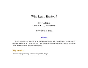 Why Learn Haskell?  Jan van Eijck  CWI &amp; ILLC, Amsterdam  November 2, 2012  Abstract  This is