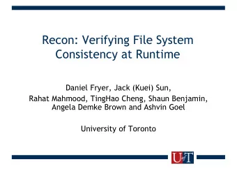 Recon: Verifying File System  Consistency at Runtime  Daniel Fryer, Jack (Kuei) Sun,  Rahat