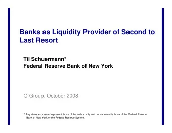 Banks as Liquidity Provider of Second to  Last Resort  Til Schuermann*  Federal Reserve Bank of New