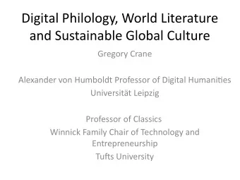Digital Philology, World Literature  and Sustainable Global Culture  Gregory Crane  Alexander von