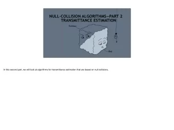 NULL-COLLISION ALGORITHMSPART 2  TRANSMITTANCE ESTIMATION  In this second part, we will look at