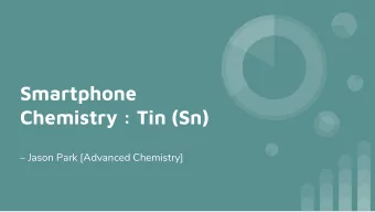 Smartphone  Chemistry : Tin (Sn)   Jason Park [Advanced Chemistry]  Characteristics of Tin