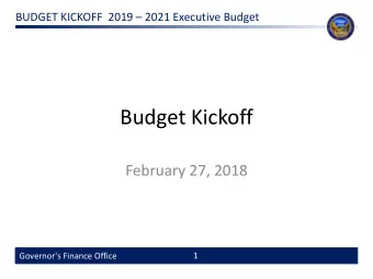 Budget Kickoff  February 27, 2018  1  Governor's Finance Office BUDGET KICKOFF  2019  2021
