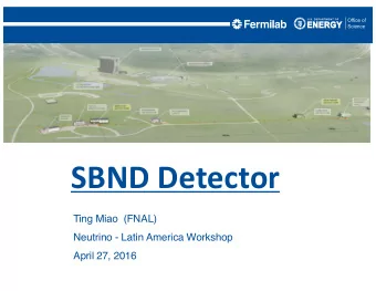 SBND Detector  Ting Miao (FNAL)  Neutrino - Latin America Workshop  April 27, 2016 SBND - S hort- B