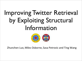 Improving Twitter Retrieval  by Exploiting Structural  Information Zhunchen  Luo,  Miles