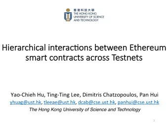 Hierarchical interac,ons between Ethereum  m  sma  mart contracts across Te  Testnets  Yao-Chieh