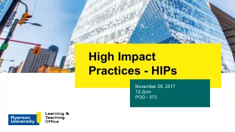 High Impact  Practices - HIPs  November 28, 2017  12-2pm  POD - 372  Todays Presenters:  Kait
