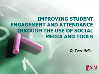 IMPROVING STUDENT  ENGAGEMENT AND ATTENDANCE  THROUGH THE USE OF SOCIAL MEDIA AND TOOLS  Dr Tony