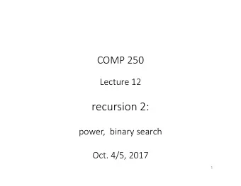 recursion 2:  power,  binary search  Oct. 4/5, 2017  1  Recall:   Converting to binary  (iterative)