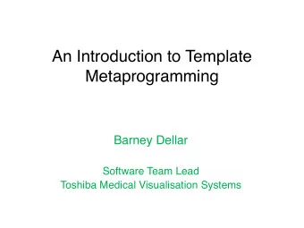 An Introduction to Template  Metaprogramming Barney Dellar Software Team Lead  Toshiba Medical