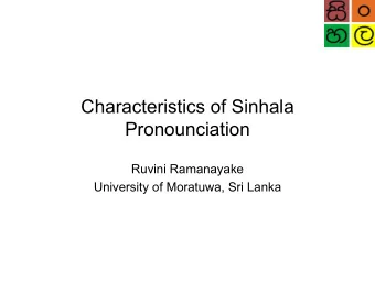 Characteristics of Sinhala  Pronounciation  Ruvini Ramanayake  University of Moratuwa, Sri Lanka