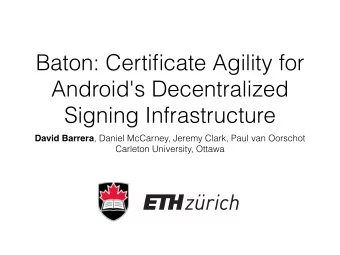 Baton: Certificate Agility for  Android's Decentralized  Signing Infrastructure David Barrera ,