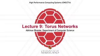 Lecture 9: Torus Networks  Abhinav Bhatele, Department of Computer Science  Announcements