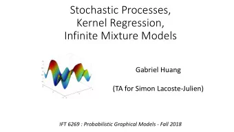 Stochastic Processes,  Kernel Regression,  Infinite Mixture Models  Gabriel Huang  (TA for Simon