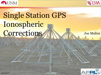 Single Station GPS  Ionospheric  Corrections  Joe Malins  12/9/2016  1  1  Statement of Problem