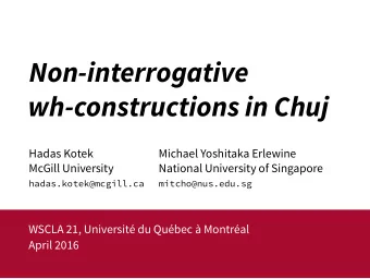 Non-interrogative  wh-constructions in Chuj  Hadas Kotek  Michael Yoshitaka Erlewine  McGill