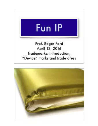 Fun IP  Prof. Roger Ford  April 13, 2016 Trademarks: Introduction;   Device marks and