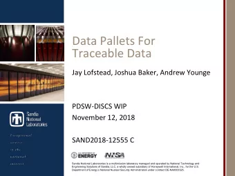 Data Pallets For  Traceable Data  Jay Lofstead, Joshua Baker, Andrew Younge  PDSW-DISCS WIP