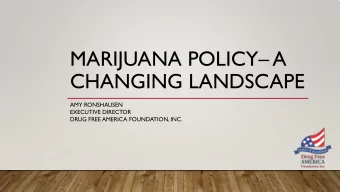 MARIJUANA POLICY A  CHANGING LANDSCAPE  AMY RONSHAUSEN  EXECUTIVE DIRECTOR  DRUG FREE AMERICA