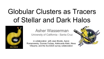 Globular Clusters as Tracers  of Stellar and Dark Halos  Asher Wasserman  University of California
