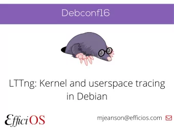 D  e  b  c  o  n  f  1  6  LTTng: Kernel and userspace tracing  in Debian mjeanson@effjcios.com