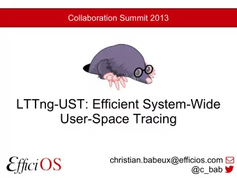 LTTng-UST: Efficient System-Wide  User-Space Tracing christian.babeux@efficios.com  @c_bab