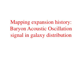 Mapping expansion history:  Baryon Acoustic Oscillation  signal in galaxy distribution  HOMOGENEOUS