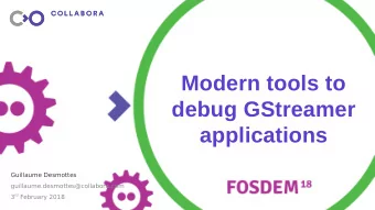 Modern tools to  debug GStreamer  applications  Guillaume Desmottes
