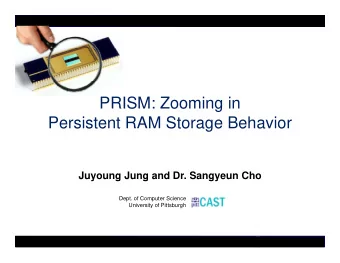 PRISM: Zooming in  Persistent RAM Storage Behavior  Juyoung Jung and Dr. Sangyeun Cho  y  g  g  gy