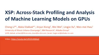 XSP: Across-Stack Profiling and Analysis  of Machine Learning Models on GPUs Cheng Li* 1 , Abdul