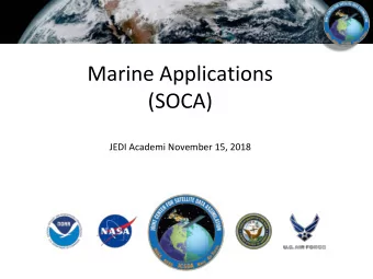 Marine Applications  (SOCA)  JEDI Academi November 15, 2018  Marine Models  SIS2 (360x210x7 layers
