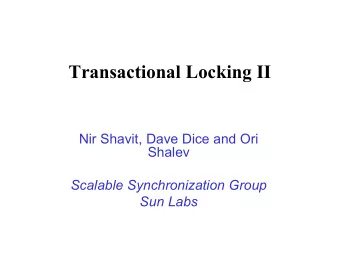 Transactional Locking II  Nir Shavit, Dave Dice and Ori  Shalev  Scalable Synchronization Group