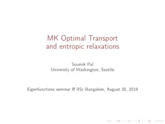 MK Optimal Transport  and entropic relaxations  Soumik Pal  University of Washington, Seattle
