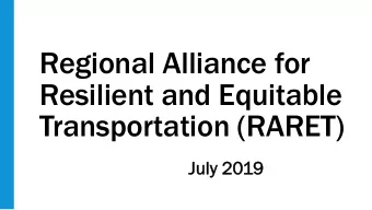 Regional Alliance for  Resilient and Equitable  Transportation (RARET)  Jul  July 2019  Welcome!