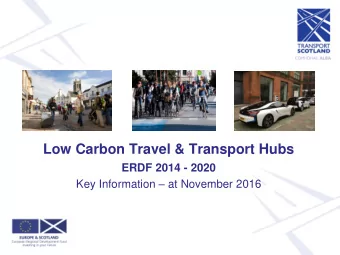 Low Carbon Travel &amp; Transport Hubs  ERDF 2014 - 2020 Key Information  at November 2016  Low