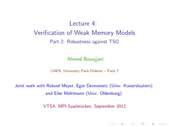 Lecture 4:  Verification of Weak Memory Models  Part 2: Robustness against TSO  Ahmed Bouajjani