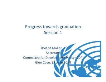 Progress towards graduation Session 1 Roland Mollerus  Secretary Committee for Development Policy
