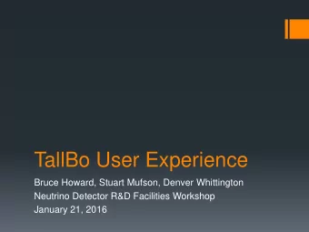 TallBo User Experience  Bruce Howard, Stuart Mufson, Denver Whittington  Neutrino Detector R&amp;D