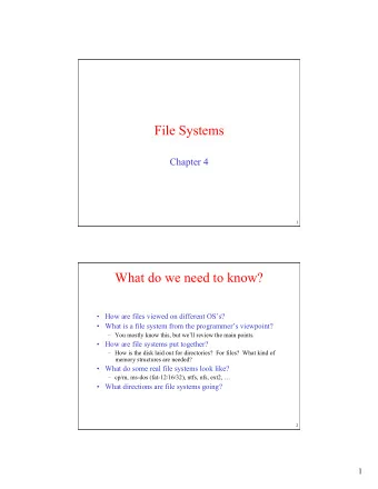 File Systems  Chapter 4  1  What do we need to know?  How are files viewed on different OSs?